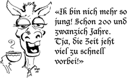 Cartoon donkey with coffee and tie says 'Ik bin nich mehr so jung! Schon 200 Jahre und zwanzich Jahre. Tja, die Zeit jeht viel zu schnell vorbei!'